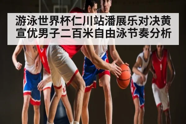 游泳世界杯仁川站潘展乐对决黄宣优男子二百米自由泳节奏分析